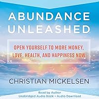 Abundance Unleashed: Open Yourself to More Money, Love, Health, and Happiness Now Abundance Unleashed: Open Yourself to More Money, Love, Health, and Happiness Now Audible Audiobook Kindle Paperback Hardcover