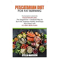 PESCATARIAN DIET FOR FAT BURNING: The Complete Guide to the Pescatarian Diet: The Vegetarian + Seafood Way to Burn Fat, Improve Health, and Enjoy Your Food, with a 3-Day Meal Plan. PESCATARIAN DIET FOR FAT BURNING: The Complete Guide to the Pescatarian Diet: The Vegetarian + Seafood Way to Burn Fat, Improve Health, and Enjoy Your Food, with a 3-Day Meal Plan. Kindle Paperback