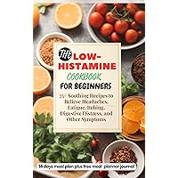 THE LOW-HISTAMINE COOKBOOK FOR BEGINNERS: 75+ Soothing Recipes to Relieve Headaches, Fatigue, Itching, Digestive Distress, and Other Symptoms THE LOW-HISTAMINE COOKBOOK FOR BEGINNERS: 75+ Soothing Recipes to Relieve Headaches, Fatigue, Itching, Digestive Distress, and Other Symptoms Kindle Hardcover Paperback