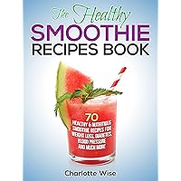 The Healthy Smoothie Recipes Book: 70 Healthy & Nutritious Smoothie Recipes For Weight Loss, Diabetes, Blood Pressure Smoothie, (Green Smoothie, Smoothie ... Ways To Improve Body & Mind) Book 1) The Healthy Smoothie Recipes Book: 70 Healthy & Nutritious Smoothie Recipes For Weight Loss, Diabetes, Blood Pressure Smoothie, (Green Smoothie, Smoothie ... Ways To Improve Body & Mind) Book 1) Kindle Audible Audiobook Paperback