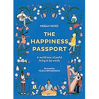 The Happiness Passport: A World Tour of Joyful Living in 50 Words The Happiness Passport: A World Tour of Joyful Living in 50 Words Kindle Hardcover