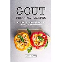 Gout Friendly Recipes: A Cookbook to Get You Through the Diets If You Have Gout Gout Friendly Recipes: A Cookbook to Get You Through the Diets If You Have Gout Kindle Paperback