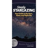 Simply Stargazing: Your Guide to the Stars, Moon, and Night Sky (Adventure Quick Guides) Simply Stargazing: Your Guide to the Stars, Moon, and Night Sky (Adventure Quick Guides) Spiral-bound