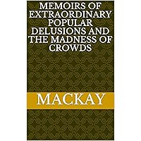 Memoirs of Extraordinary Popular Delusions and the Madness of Crowds Memoirs of Extraordinary Popular Delusions and the Madness of Crowds Kindle Hardcover Paperback Mass Market Paperback Audio CD