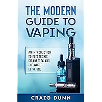The Modern Guide to Vaping: An introduction to electronic cigarettes and the world of vaping. The Modern Guide to Vaping: An introduction to electronic cigarettes and the world of vaping. Kindle Paperback