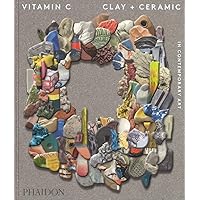 Vitamin C: Clay and Ceramic in Contemporary Art Vitamin C: Clay and Ceramic in Contemporary Art Hardcover Paperback
