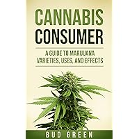 Cannabis Consumer: A Guide to Marijuana Varieties, Uses, and Effects
