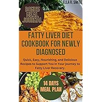 FATTY LIVER DIET COOKBOOK FOR NEWLY DIAGNOSED : Quick, Easy, Nourishing and Delicious Recipes to Support You in Your Journey to Fatty Liver Recovery FATTY LIVER DIET COOKBOOK FOR NEWLY DIAGNOSED : Quick, Easy, Nourishing and Delicious Recipes to Support You in Your Journey to Fatty Liver Recovery Kindle Paperback