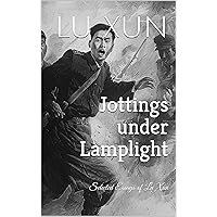 Jottings under Lamplight: Selected Essays of Lu Xun Jottings under Lamplight: Selected Essays of Lu Xun Kindle