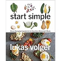 Start Simple: Eleven Everyday Ingredients for Countless Weeknight Meals Start Simple: Eleven Everyday Ingredients for Countless Weeknight Meals Hardcover Kindle