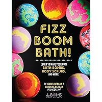 Fizz Boom Bath!: Learn to Make Your Own Bath Bombs, Body Scrubs, and More! Fizz Boom Bath!: Learn to Make Your Own Bath Bombs, Body Scrubs, and More! Hardcover