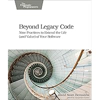 Beyond Legacy Code: Nine Practices to Extend the Life (and Value) of Your Software Beyond Legacy Code: Nine Practices to Extend the Life (and Value) of Your Software Paperback Kindle