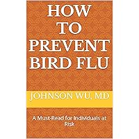 How To Prevent Bird Flu: A Must-Read for Individuals at Risk How To Prevent Bird Flu: A Must-Read for Individuals at Risk Kindle Paperback
