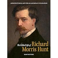 The Gilded Life of Richard Morris Hunt: Architecture and Art for an American Civilization