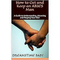 How to Get and Keep an Aries Man: A Guide to Understanding, Attracting and Keeping Your Man (OWN ‘EM AND KEEP ‘EM Book 1) How to Get and Keep an Aries Man: A Guide to Understanding, Attracting and Keeping Your Man (OWN ‘EM AND KEEP ‘EM Book 1) Kindle