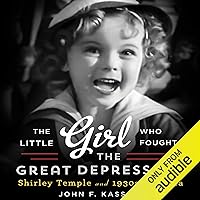 The Little Girl Who Fought the Great Depression: Shirley Temple and 1930s America The Little Girl Who Fought the Great Depression: Shirley Temple and 1930s America Audible Audiobook Kindle Paperback Hardcover