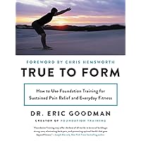 True to Form: How to Use Foundation Training for Sustained Pain Relief and Everyday Fitness True to Form: How to Use Foundation Training for Sustained Pain Relief and Everyday Fitness Paperback Kindle Hardcover