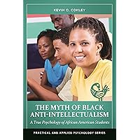 The Myth of Black Anti-Intellectualism: A True Psychology of African American Students (Practical and Applied Psychology) The Myth of Black Anti-Intellectualism: A True Psychology of African American Students (Practical and Applied Psychology) Kindle Hardcover