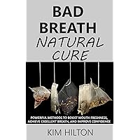 Bad Breath Natural Cure: Powerful Methods to Boost Mouth Freshness, Achieve Excellent Breath, And Improve Confidence Bad Breath Natural Cure: Powerful Methods to Boost Mouth Freshness, Achieve Excellent Breath, And Improve Confidence Kindle Paperback