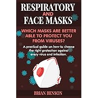 RESPIRATORY AND FACE MASKS: Which Masks Are Better Able to Protect You from Viruses? A Practical Guide on How to Choose the Right Protection Against Every Virus and Infection. RESPIRATORY AND FACE MASKS: Which Masks Are Better Able to Protect You from Viruses? A Practical Guide on How to Choose the Right Protection Against Every Virus and Infection. Kindle