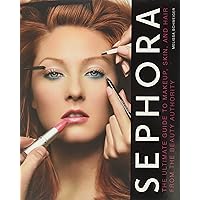 Sephora: The Ultimate Guide to Makeup, Skin, and Hair from the Beauty Authority Sephora: The Ultimate Guide to Makeup, Skin, and Hair from the Beauty Authority Hardcover