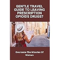 Gentle Travel Guide To Leaving Prescription Opioids Drugs?: Overcome The Miseries Of Woman: Easy Gout Dinner Recipes Gentle Travel Guide To Leaving Prescription Opioids Drugs?: Overcome The Miseries Of Woman: Easy Gout Dinner Recipes Kindle Paperback