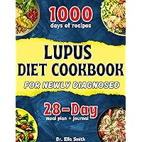 Lupus Diet Cookbook for Newly Diagnosed: A Complete Guide with Easy Quick Anti-Inflammatory Recipes + 28-day Meal Plan for Seniors, Kids and Young Adults to Reverse Autoimmune Diseases. Lupus Diet Cookbook for Newly Diagnosed: A Complete Guide with Easy Quick Anti-Inflammatory Recipes + 28-day Meal Plan for Seniors, Kids and Young Adults to Reverse Autoimmune Diseases. Kindle Paperback
