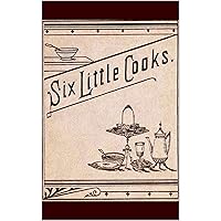 Six Little Cooks, Or, Aunt Jane's Cooking Class Six Little Cooks, Or, Aunt Jane's Cooking Class Kindle Hardcover Paperback
