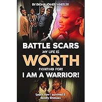Battle Scars: “ My Life Is Worth Fighting For”: Learn, how I survived 5 deadly illnesses Battle Scars: “ My Life Is Worth Fighting For”: Learn, how I survived 5 deadly illnesses Kindle Hardcover
