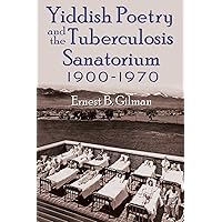 Yiddish Poetry and the Tuberculosis Sanatorium: 1900-1970 (Judaic Traditions in Literature, Music, and Art) Yiddish Poetry and the Tuberculosis Sanatorium: 1900-1970 (Judaic Traditions in Literature, Music, and Art) Kindle Hardcover