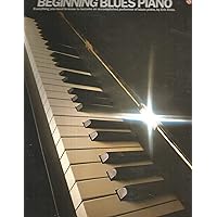 Beginning Blues Piano: Everything You Need to Know to Become an Accomplished Performer of Blues Piano Beginning Blues Piano: Everything You Need to Know to Become an Accomplished Performer of Blues Piano Paperback