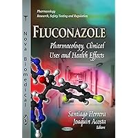 Fluconazole: Pharmacology, Clinical Uses and Health Effects (Pharmacology - Research, Safety Testing and Regulation) Fluconazole: Pharmacology, Clinical Uses and Health Effects (Pharmacology - Research, Safety Testing and Regulation) Paperback