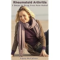 Rheumatoid Arthritis: 7 Steps to Drug Free Pain Relief