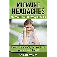 Migraine Headaches: The truth and the way to relief (Natural Medicine Book 1) Migraine Headaches: The truth and the way to relief (Natural Medicine Book 1) Kindle Paperback