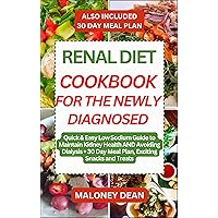 RENAL DIET COOKBOOK FOR THE NEWLY DIAGNOSED: Quick & Easy Low Sodium Guide to Maintain Kidney Health AND Avoiding Dialysis + 30 Day Meal Plan, Exciting Snacks and Treats RENAL DIET COOKBOOK FOR THE NEWLY DIAGNOSED: Quick & Easy Low Sodium Guide to Maintain Kidney Health AND Avoiding Dialysis + 30 Day Meal Plan, Exciting Snacks and Treats Kindle Hardcover Paperback