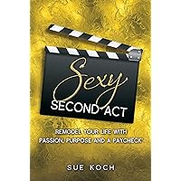 Sexy Second Act: Remodel Your Life With Passion, Purpose and a Paycheck® Sexy Second Act: Remodel Your Life With Passion, Purpose and a Paycheck® Kindle Paperback