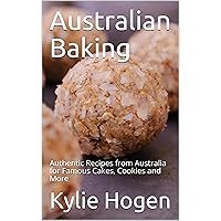 Australian Baking: Authentic Recipes from Australia for Famous Cakes, Cookies and More Australian Baking: Authentic Recipes from Australia for Famous Cakes, Cookies and More Kindle Paperback