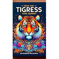 NEHA THE TIGRESS: A PCOS JOURNEY: FROM SYMPTOMS TO STRENGTH (EmpowerHer: Women's Reproductive Health Series) NEHA THE TIGRESS: A PCOS JOURNEY: FROM SYMPTOMS TO STRENGTH (EmpowerHer: Women's Reproductive Health Series) Kindle