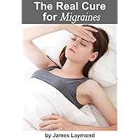 The Real Cure For Migraines The Real Cure For Migraines Kindle