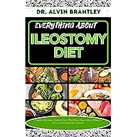 EVERYTHING ABOUT ILEOSTOMY DIET: Complete Nutritional Cookbook, Foods, Meal Plan, Recipes And A Guide to help you avoid uncomfortable symptoms EVERYTHING ABOUT ILEOSTOMY DIET: Complete Nutritional Cookbook, Foods, Meal Plan, Recipes And A Guide to help you avoid uncomfortable symptoms Kindle