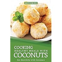 Cooking Healthy Meals with Coconuts: Eat Healthily with Coconuts Cooking Healthy Meals with Coconuts: Eat Healthily with Coconuts Kindle Paperback