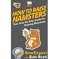 How To Raise Hamsters: Your Step By Step Guide To Raising Hamsters How To Raise Hamsters: Your Step By Step Guide To Raising Hamsters Kindle Audible Audiobook Hardcover Paperback