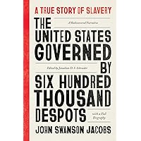 The United States Governed by Six Hundred Thousand Despots: A True Story of Slavery; A Rediscovered Narrative, with a Full Biography The United States Governed by Six Hundred Thousand Despots: A True Story of Slavery; A Rediscovered Narrative, with a Full Biography Kindle Paperback Hardcover