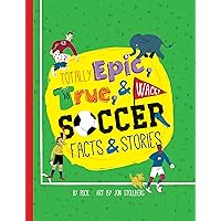 Totally Epic, True and Wacky Soccer Facts and Stories Totally Epic, True and Wacky Soccer Facts and Stories Kindle Paperback