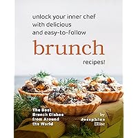 Unlock Your Inner Chef with Delicious and Easy-to-Follow Brunch Recipes!: The Best Brunch Dishes from Around the World Unlock Your Inner Chef with Delicious and Easy-to-Follow Brunch Recipes!: The Best Brunch Dishes from Around the World Kindle Hardcover Paperback