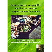 Faites voyager vos papilles meilleures recettes végétariennes du monde: Découvrez le patrimoine gastronomique des cultures du monde (French Edition)