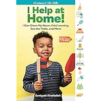 I Help at Home!: I Can Clean My Room, Fold Laundry, Set the Table, and More: Montessori Life Skills (I Did It! The Montessori Way) I Help at Home!: I Can Clean My Room, Fold Laundry, Set the Table, and More: Montessori Life Skills (I Did It! The Montessori Way) Hardcover Kindle