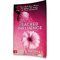Sacred Influence: How God Uses Wives to Shape the Souls of Their Husbands Sacred Influence: How God Uses Wives to Shape the Souls of Their Husbands Paperback Hardcover