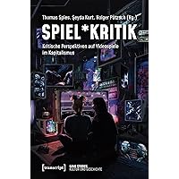 Spiel*Kritik: Kritische Perspektiven auf Videospiele im Kapitalismus (Game Studies 5) (German Edition)
