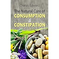The Natural Cure of Consumption & Constipation: Charles Edward Page's Medical Insights The Natural Cure of Consumption & Constipation: Charles Edward Page's Medical Insights Kindle Hardcover Paperback